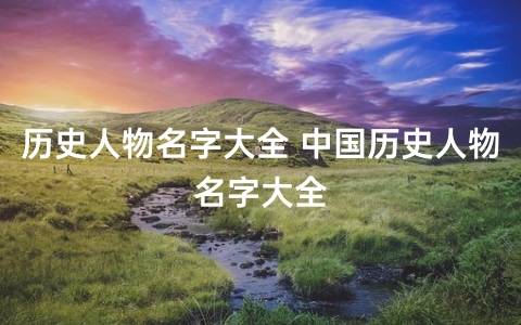 歷史人物名字大全 中國歷史人物名字大全