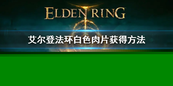 艾爾登法環白色肉片獲得方法 老頭環白色肉片怎么獲得