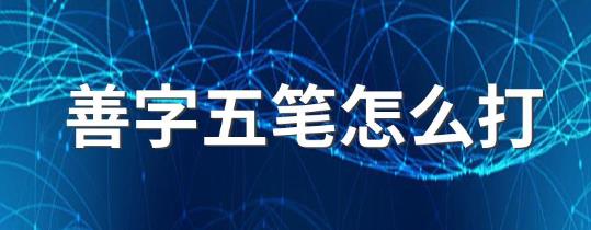 善字五筆怎么打？善字五筆打法為UDUK