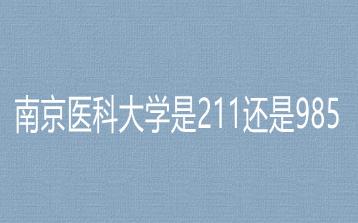 南京醫科大學是211還是985？南京醫科大學是985大學嗎