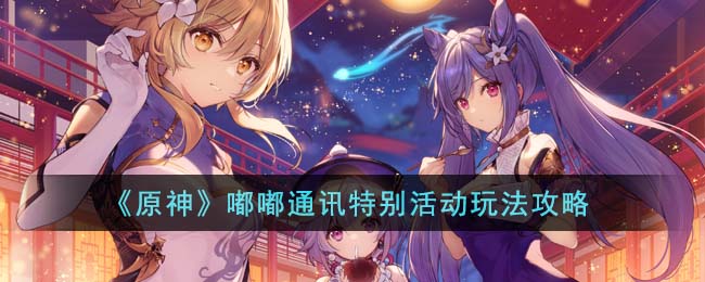 《原神》嘟嘟通訊特別活動玩法攻略