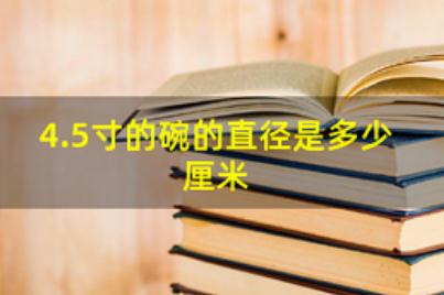4.5寸碗口直徑是多少厘米