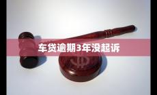 車貸逾期3年沒起訴 原因分析及如何應對