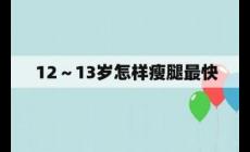 青春期體重較重的女孩怎樣瘦腿最快（12～13歲怎樣瘦腿最快）