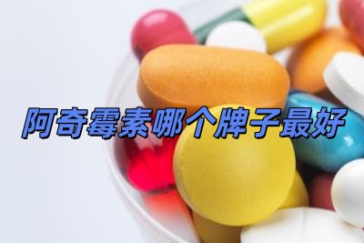 阿奇霉素哪個(gè)牌子最好用(阿奇霉素哪個(gè)牌子最好)