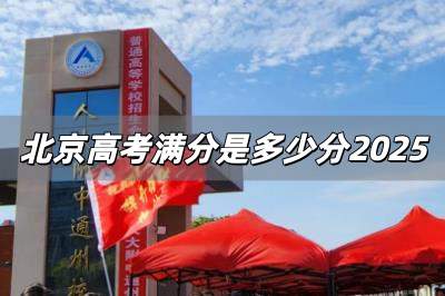 北京高考滿分是多少分2025 2025北京高考滿分是多少分