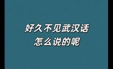 好久不見武漢話怎么說的 好久不見武漢話怎么說的呢