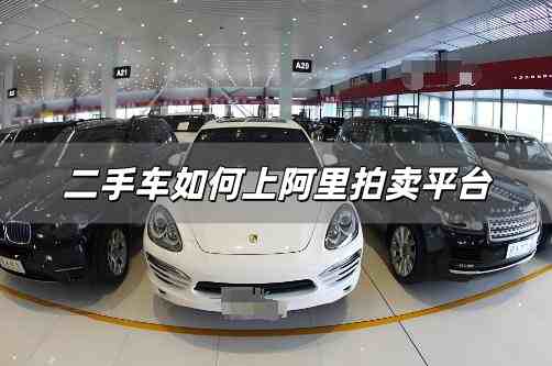 二手車如何上阿里拍賣平臺？阿里二手車怎么樣拍賣的